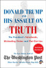 Donald Trump And His Assault On Truth: The President'S Falsehoods, Misleading Claims And Flat-Out Lies