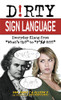 Dirty Sign Language: Everyday Slang From "What'S Up?" To "F*%# Off!" (Dirty Everyday Slang)