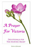 A Prayer For Victoria: Devotionals For The Hurting Heart
