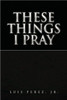 These Things I Pray