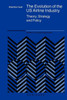 The Evolution of the Us Airline Industry: Theory, Strategy and Policy