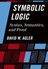Symbolic Logic: Syntax, Semantics, and Proof
