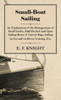 Small-Boat Sailing - An Explanation of the Management of Small Yachts, Half-Decked and Open Sailing-Boats of Various Rigs, Sailing on Sea and on River