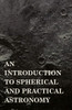 An Introduction to Spherical and Practical Astronomy