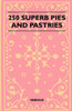 250 Superb Pies and Pastries