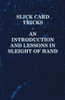 Slick Card Tricks - An Introduction and Lessons in Sleight of Hand