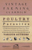 Poultry Parasites - A Collection of Articles on Ticks, Lice, Fleas, Tapeworm and Other Parasites of Poultry