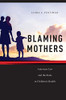 Blaming Mothers: American Law And The Risks To Children?çös Health (Families, Law, And Society, 3)
