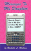 Messages to My Daughter: From the Father's Lips to My Ears, and From My Heart to Your.... Inbox?