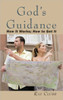 God's Guidance: How It Works; How to Get It