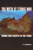 The Myth Of Ethnic War: Serbia And Croatia In The 1990S