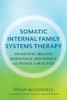 Somatic Internal Family Systems Therapy: Awareness, Breath, Resonance, Movement, And Touch In Practice
