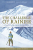 The Challenge Of Rainier, 40Th Anniversary: A Record Of The Explorations And Ascents, Triumphs And Tragedies On The Northwest'S Greatest Mountain, 4Th Edition
