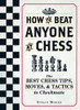 How To Beat Anyone At Chess: The Best Chess Tips, Moves, And Tactics To Checkmate
