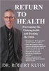 Return to Health: Overcoming the Unimaginable and Beating the Odds