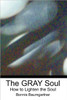 The GRAY Soul: How to Lighten the Soul