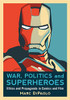 War, Politics And Superheroes: Ethics And Propaganda In Comics And Film