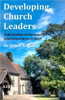 Developing Church Leaders: Understanding and Nurturing Leadership in the Local Church