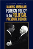 Making American Foreign Policy in the Political Pressure Cooker