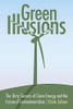Green Illusions: The Dirty Secrets Of Clean Energy And The Future Of Environmentalism (Our Sustainable Future)