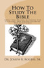 How To Study The Bible: Applying The Proper Methods For Studying And Understanding The Scriptures