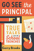 Go See The Principal: True Tales From The School Trenches