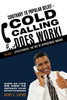 Contrary to Popular Belief-Cold Calling Does Work!: Volume I: Effectiveness, the Art of Appointment Making