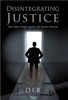 Disintegrating Justice: One Man's Fight Against the Justice System