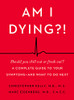 Am I Dying?!: A Complete Guide To Your Symptoms--And What To Do Next