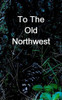 To The Old Northwest