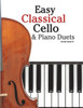 Easy Classical Cello & Piano Duets: Featuring Music of Bach, Mozart, Beethoven, Strauss and Other Composers.