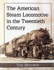 The American Steam Locomotive In The Twentieth Century