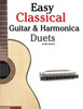 Easy Classical Guitar & Harmonica Duets: Featuring Music of Beethoven, Bach, Wagner, Handel and Other Composers. in Standard Notation and Tablature