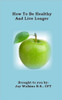 How To Be Healthy And Live Longer: In-Depth View How To Live Healthy And Live Longer