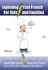 Lightning-Fast French - for Kids and Families: Learn French, Speak French, Teach Kids French - Quick As A Flash, Even If You Don't Speak A Word Now!