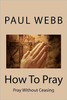 How To Pray: Pray without Ceasing
