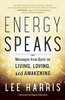 Energy Speaks: Messages From Spirit On Living, Loving, And Awakening