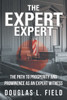 The Expert Expert: The Path to Prosperity and Prominence as an Expert Witness