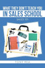 What They Don't Teach You in Sales School: Sales 101