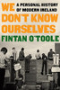 We Don'T Know Ourselves: A Personal History Of Modern Ireland
