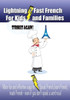 Lightning-fast French For Kids And Families Strikes Again!: More Fun Ways To Learn French, Speak French, And Teach Kids French - Even If You Don't Spe