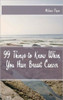 99 Things to Know When You Have Breast Cancer