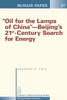 ""Oil for the Lamps of China""-Beijing's 21st-Century Search for Energy
