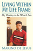 Living Within My Life Frame: My Destiny to Be What I Am: My Destiny to Be What I Am