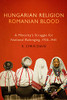 Hungarian Religion, Romanian Blood: A Minority'S Struggle For National Belonging, 1920Â1945