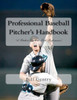 Professional Baseball Pitcher's Handbook: A Pitcher's Guide to Peak Performance