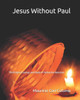 Jesus without Paul: The (Original) Sayings and Deeds of Yeshua the Nazorean