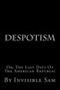 Despotism: Or, The Last Days Of The American Republic