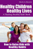 Healthy Children Healthy Lives: How to Raise Kids with Healthy Habits: Healthy Living Tips for Kids (and Parents)