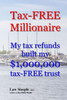 Tax-FREE Millionaire: My tax refunds built a $1,000,000 tax-FREE trust